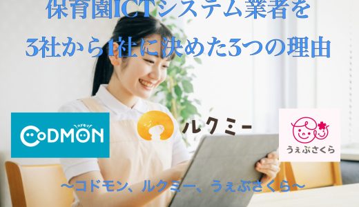 保育園ICTシステム業者の導入を決める！3社から1社に決めた3つの理由〜コドモン、ルクミー、うぇぶさくら〜